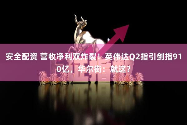 安全配资 营收净利双炸裂!英伟达Q2指引剑指910亿,华尔街:就这?